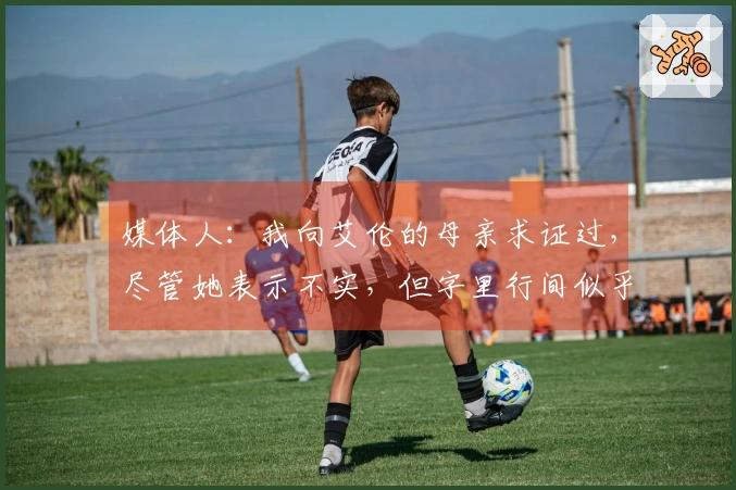 媒体人：我向艾伦的母亲求证过，尽管她表示不实，但字里行间似乎藏有玄机