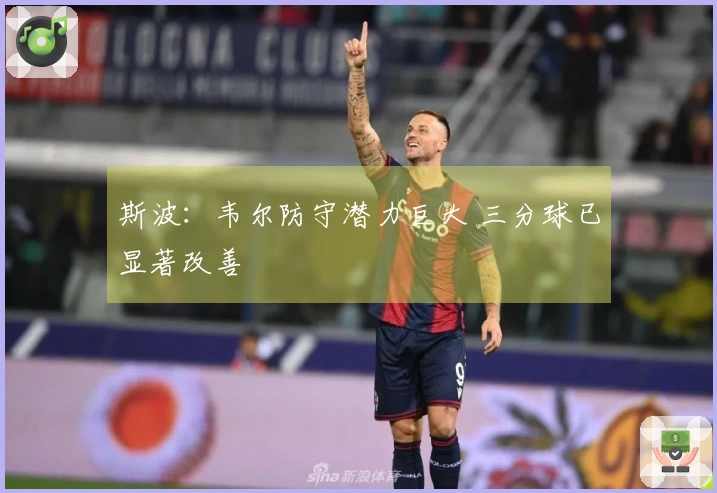 斯波：韦尔防守潜力巨大 三分球已显著改善